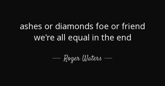 quote-ashes-or-diamonds-foe-or-friend-we-re-all-equal-in-the-end-roger-waters-42-73-29